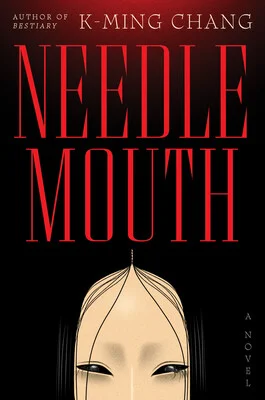 K-Ming Chang’s Needlemouth Turns Girlhood and Family Memory Into Horror